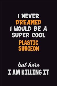 I Never Dreamed I would Be A Super Cool Plastic surgeon But Here I Am Killing It