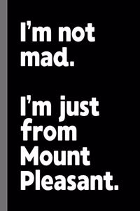 I'm not mad. I'm just from Mount Pleasant.
