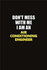 Don't Mess With Me I Am An Air Conditioning Engineer