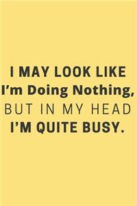 I May Look Like I'm Doing Nothing, but in My Head I'm Quite Busy.