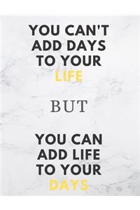 You can't add days to your life but you can add life to your days