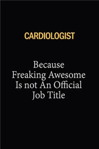 Cardiologist Because Freaking Awesome Is Not An Official Job Title