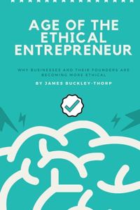 The Age of the Ethical Entrepreneur: Companies aren't just becoming more ethical, but so are the founders, but why? and how?