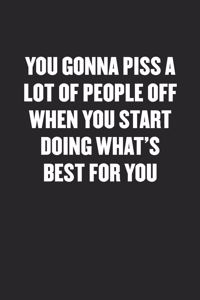 You Gonna Piss a Lot of People Off When You Start Doing What's Best for You