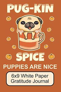 Pug-Kin Spice Puppies Are Nice/ 6x9 White Paper Gratitude Journal