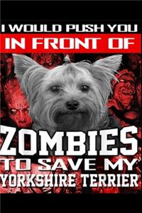 I would push you in front of zombies to save my Yorkshire Terrier