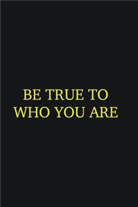 Be true to who you are