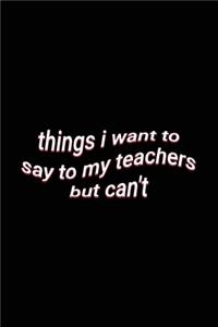 things i want to say to my teachers but can't