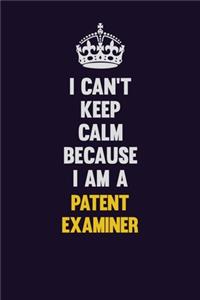 I can't Keep Calm Because I Am A Patent Examiner