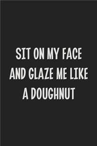 Sit On My Face And Glaze Me Like A Doughnut