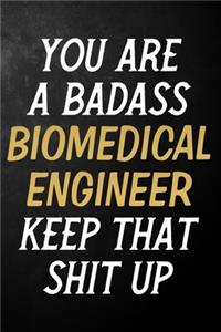 You Are A Badass Biomedical Engineer Keep That Shit Up