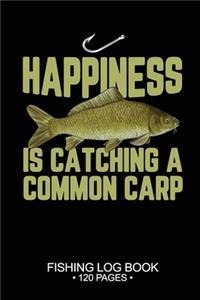Happiness Is catching A Common Carp Fishing Log Book 120 Pages