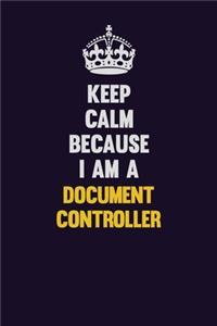 Keep Calm Because I Am A Document Controller