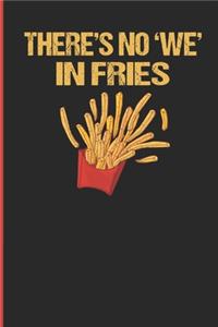 There's No 'We' In Fries