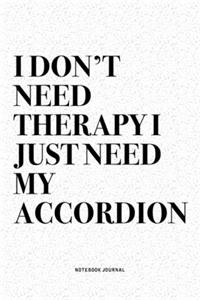 I Don't Need Therapy I Just Need My Accordion