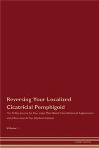 Reversing Your Localized Cicatricial Pemphigoid: The 30 Day Journal for Raw Vegan Plant-Based Detoxification & Regeneration with Information & Tips (Updated Edition) Volume 1