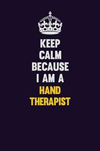 Keep Calm Because I Am A Hand Therapist