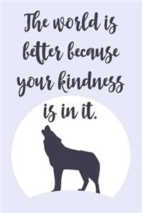 The World is Better Because Your Kindness is in it.