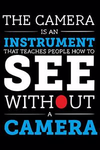The Camera Is an Instrument That Teaches People How to See Without a Camera