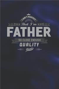 I Ain't Perfect But I'm A Father So Close Enough Quality Classic