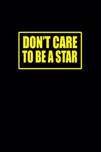 Don't care to be a star