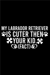 My Labrador Retriever Is Cuter Then Your Kid Fact