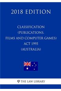 Classification (Publications, Films and Computer Games) Act 1995 (Australia) (2018 Edition)