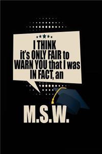 I Think It's Only Fair To Warn You That I Was In Fact, An M.S.W.