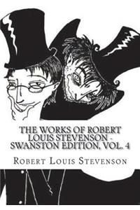 The Works of Robert Louis Stevenson - Swanston Edition, Vol. 4