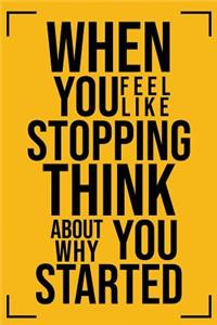 When You Feel Like Stopping Think about Why You Started: Motivational Bullet Journal - 120-Page 1/2 Inch Dot Grid Inspirational Notebook - 6 X 9 Perfect Bound Softcover