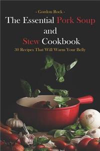 The Essential Pork Soup and Stew Cookbook: 30 Recipes That Will Warm Your Belly