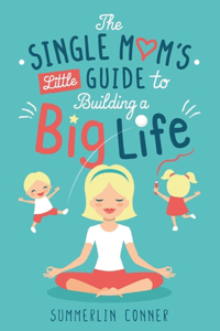 Single Mom's Little Guide to Building a Big Life
