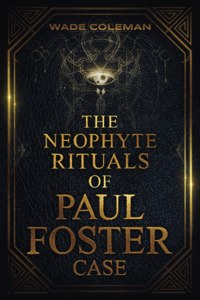 Neophyte Rituals of Paul Foster Case