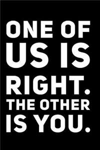One of Us Is Right. the Other Is You.