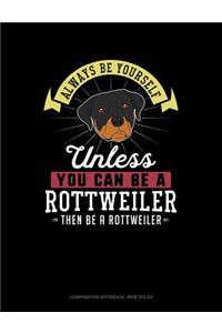 Always Be Yourself Unless You Can Be a Rottweiler Then Be a Rottweiler