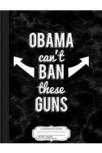 Barack Obama Can't Ban These Guns Composition Notebook