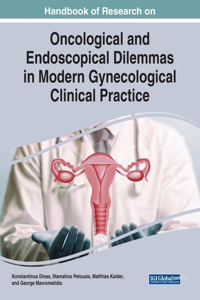 Handbook of Research on Oncological and Endoscopical Dilemmas in Modern Gynecological Clinical Practice