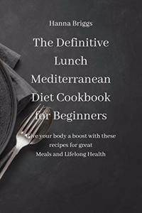 The Definitive Lunch Mediterranean Diet Cookbook for Beginners