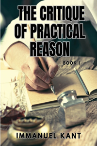 CRITIQUE OF PRACTICAL REASON - Book I