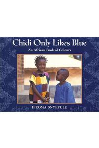 Chidi Only Likes Blue: An African Book of Colours