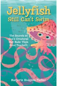 Jellyfish Still Can't Swim: The Secrets of God's Creatures That Make Them Good Teachers: The Secrets of God's Creatures That Make Them Good Teachers