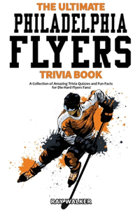 Ultimate Philadelphia Flyers Trivia Book