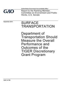 Surface transportation, Department of Transportation should measure the overall performance and outcomes of the TIGER discretionary grant program