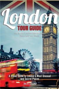 London Tour Guide: The Secret London Other Guides Don't Tell You About - A Travel Guide to London's Most Unusual and Secret Places