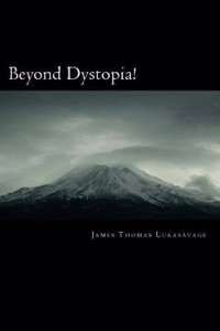 Beyond Dystopia!: The Human Journey from Barbarism to Posthumanism