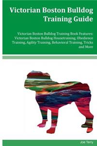 Victorian Boston Bulldog Training Guide Victorian Boston Bulldog Training Book Features