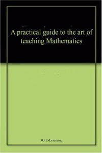 A practical guide to the art of teaching Mathematics