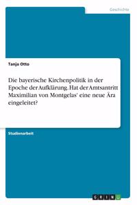 bayerische Kirchenpolitik in der Epoche der Aufklärung. Hat der Amtsantritt Maximilian von Montgelas' eine neue Ära eingeleitet?