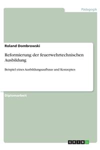 Reformierung der feuerwehrtechnischen Ausbildung: Beispiel eines Ausbildungsaufbaus und Konzeptes