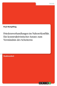 Friedensverhandlungen im Nahost-Konflikt. Ein konstruktivistischer Ansatz zum Verständnis des Scheiterns